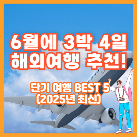 파란 하늘을 배경으로 비행기가 날고 있고, '6월에 3박 4일 해외여행 추천! 단기 여행 BEST 5 (2025년 최신)'이라는 문구와 함께 여행 가방을 든 캐릭터가 있는 이미지
